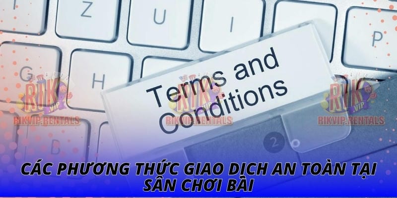 Các phương thức giao dịch an toàn tại sân chơi bài