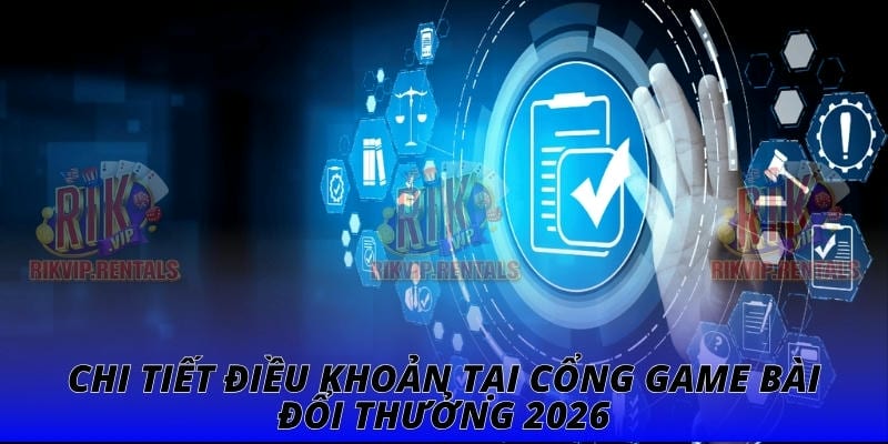 Chi tiết điều khoản tại cổng game bài đổi thưởng 2026