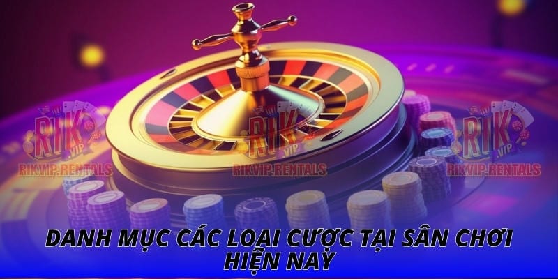Danh mục các loại cược tại sân chơi hiện nay