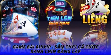 Game Bài RIKVIP - Sân Chơi Cá Cược Xanh Chín Đẳng Cấp