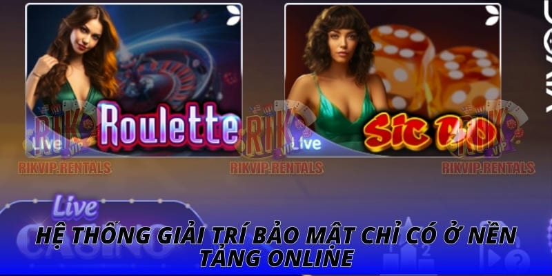 Hệ thống giải trí bảo mật chỉ có ở nền tảng online