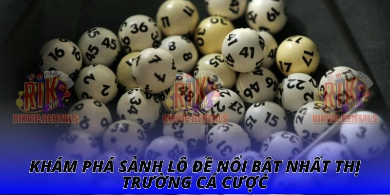 Khám phá sảnh lô đề nổi bật nhất thị trường cá cược