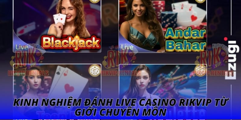 Kinh nghiệm đánh live casino RIKVIP từ giới chuyên môn