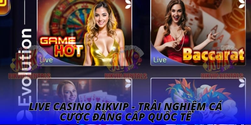 Live Casino RIKVIP - Trải Nghiệm Cá Cược Đẳng Cấp Quốc Tế