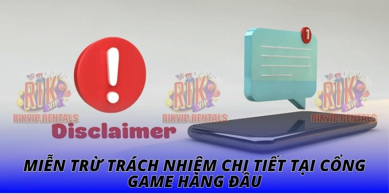 Miễn trừ trách nhiệm chi tiết tại cổng game hàng đầu