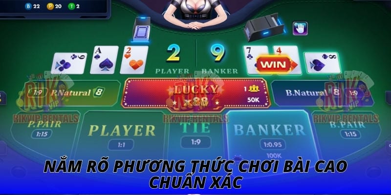 Nắm rõ phương thức chơi bài cao chuẩn xác