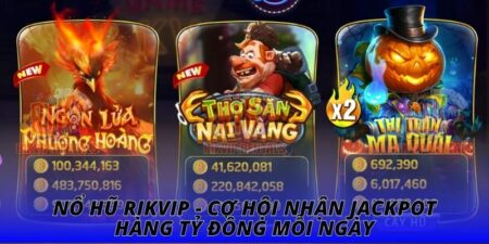 Nổ Hũ RIKVIP - Cơ Hội Nhận Jackpot Hàng Tỷ Đồng Mỗi Ngày
