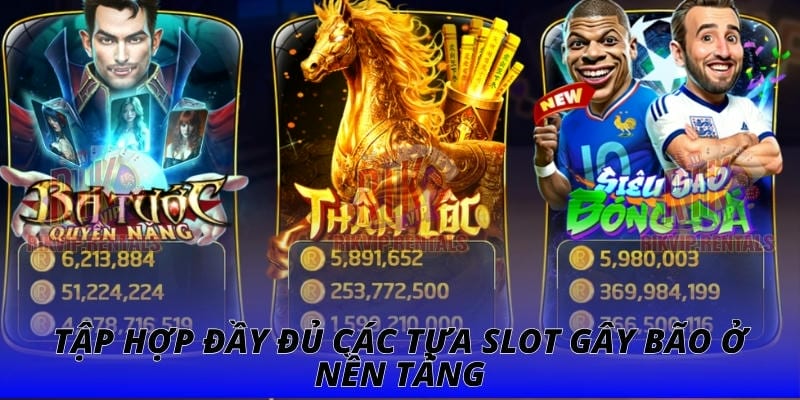 Tập hợp đầy đủ các tựa slot gây bão ở nền tảng