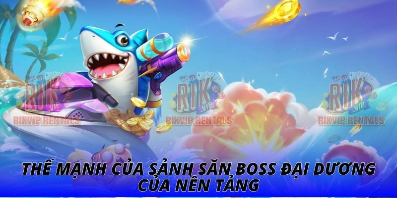 Thế mạnh của sảnh săn boss đại dương của nền tảng