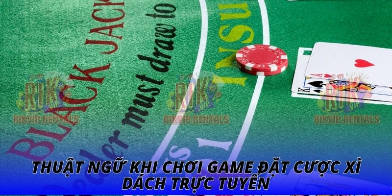 Thuật ngữ khi chơi game đặt cược xì dách trực tuyến