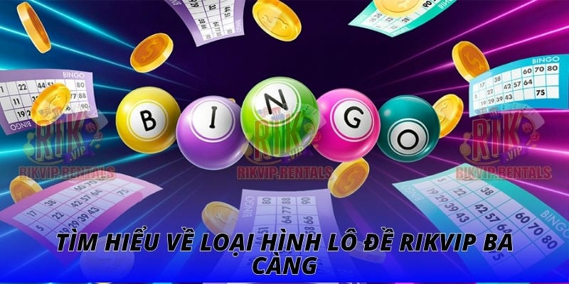 Tìm hiểu về loại hình lô đề RIKVIP ba càng