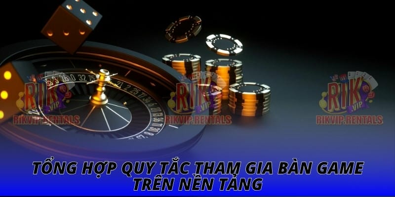 Tổng hợp quy tắc tham gia bàn game trên nền tảng