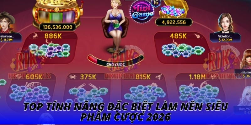 Top tính năng đặc biệt làm nên siêu phẩm cược 2026