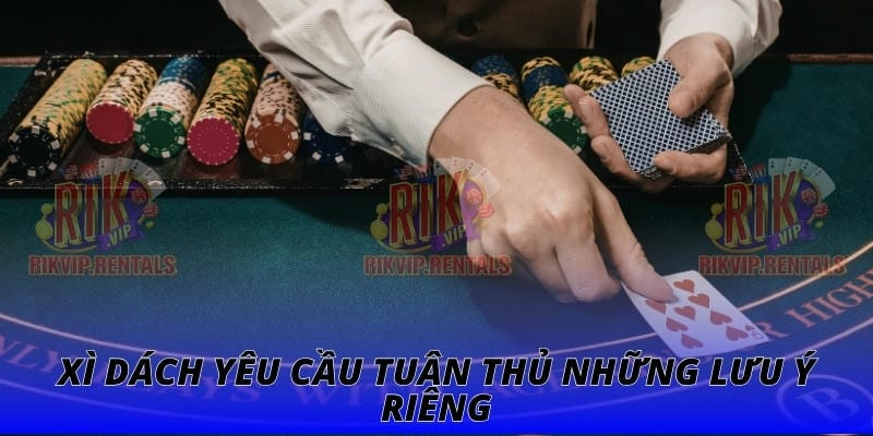 Xì dách yêu cầu tuân thủ những lưu ý riêng