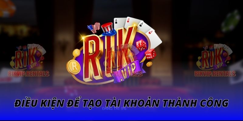 Điều kiện để tạo tài khoản thành công