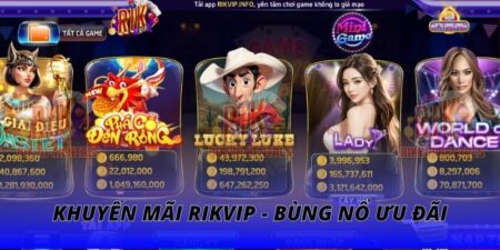 Khuyến Mãi RIKVIP | Bùng Nổ Ưu Đãi Hấp Dẫn Mỗi Ngày